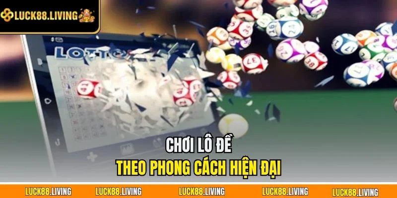 Chơi lô đề theo phong cách hiện đại