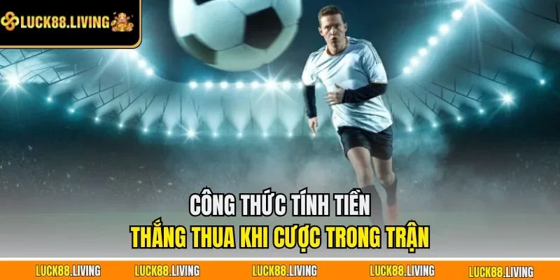 Công thức tính tiền thắng thua khi cược trong trận