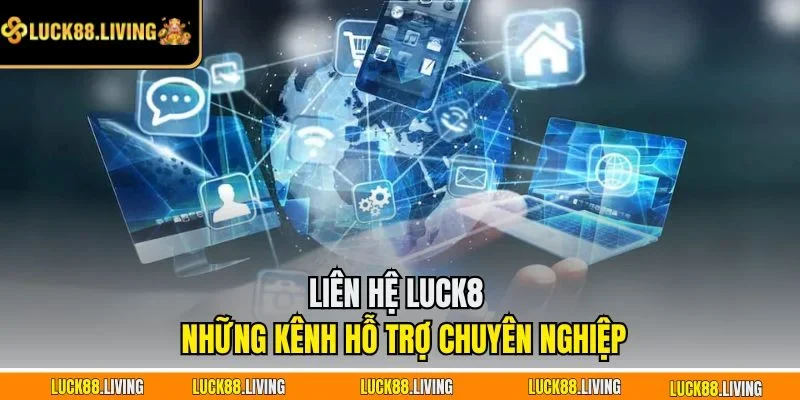 Liên hệ LUCK8 - Những kênh hỗ trợ chuyên nghiệp
