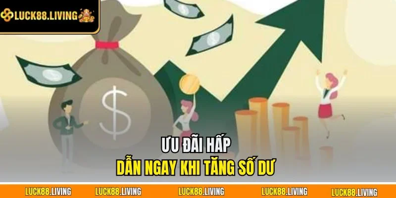 Ưu đãi hấp dẫn ngay khi tăng số dư